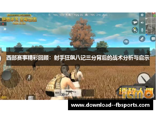 西部赛事精彩回顾：射手狂飙八记三分背后的战术分析与启示