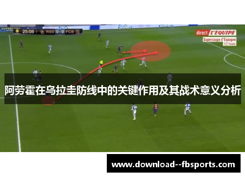 阿劳霍在乌拉圭防线中的关键作用及其战术意义分析
