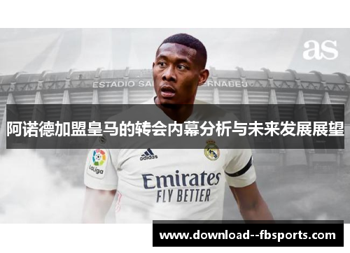 阿诺德加盟皇马的转会内幕分析与未来发展展望