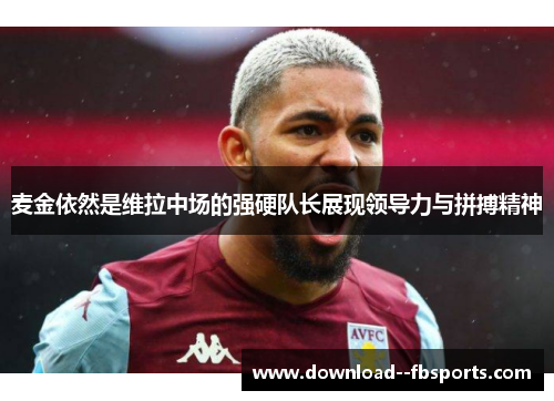 麦金依然是维拉中场的强硬队长展现领导力与拼搏精神