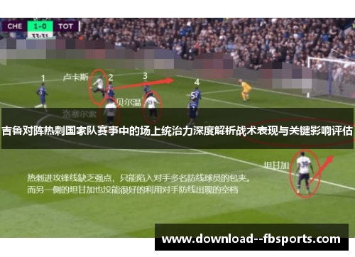 吉鲁对阵热刺国家队赛事中的场上统治力深度解析战术表现与关键影响评估