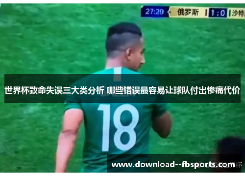 世界杯致命失误三大类分析 哪些错误最容易让球队付出惨痛代价 世界杯致命失误三大类分析 哪些错误最容易让球队付出惨痛代价