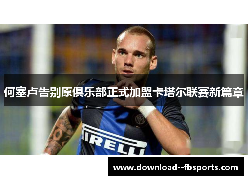 何塞卢告别原俱乐部正式加盟卡塔尔联赛新篇章 何塞卢告别原俱乐部正式加盟卡塔尔联赛新篇章