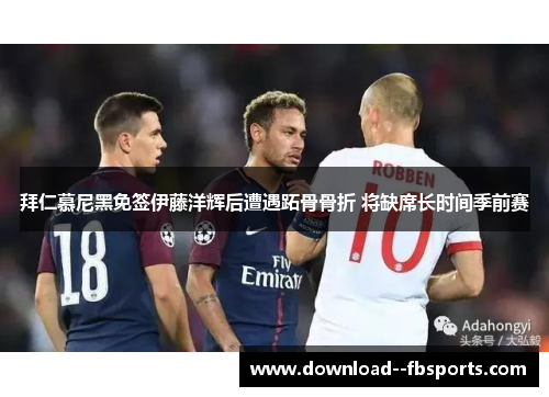 拜仁慕尼黑免签伊藤洋辉后遭遇跖骨骨折 将缺席长时间季前赛 拜仁慕尼黑免签伊藤洋辉后遭遇跖骨骨折 将缺席长时间季前赛